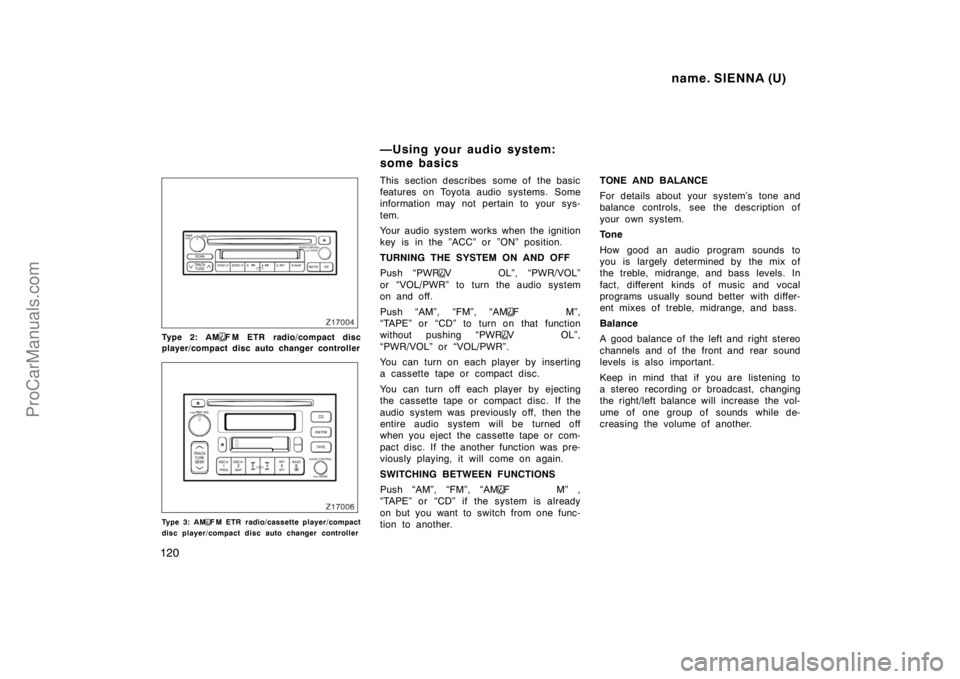 TOYOTA SIENNA 1998  Owners Manual name. SIENNA (U)
120
Type 2: AMF M ETR radio/compact disc
player/compact disc auto changer controller
Type 3: AMF M ETR  radio/cassette player/compact
disc player/compact disc auto changer controller

