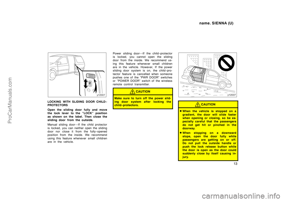 TOYOTA SIENNA 1998 User Guide name. SIENNA (U)
13
LOCKING WITH SLIDING DOOR CHILD−
PROTECTORS
Open the sliding door fully and move
the lock lever to the ”LOCK” position
as shown on the label. Then close the
sliding door from TOYOTA SIENNA 1998 User Guide name. SIENNA (U)
13
LOCKING WITH SLIDING DOOR CHILD−
PROTECTORS
Open the sliding door fully and move
the lock lever to the ”LOCK” position
as shown on the label. Then close the
sliding door from