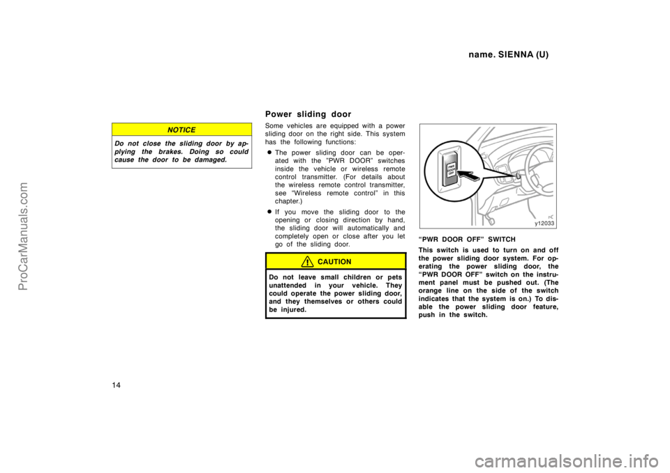 TOYOTA SIENNA 1998 User Guide name. SIENNA (U)
14
NOTICE
Do not close the sliding door by ap-
plying the brakes. Doing so could
cause the door to be damaged.
Power sliding door
Some vehicles are equipped with a power
sliding door TOYOTA SIENNA 1998 User Guide name. SIENNA (U)
14
NOTICE
Do not close the sliding door by ap-
plying the brakes. Doing so could
cause the door to be damaged.
Power sliding door
Some vehicles are equipped with a power
sliding door