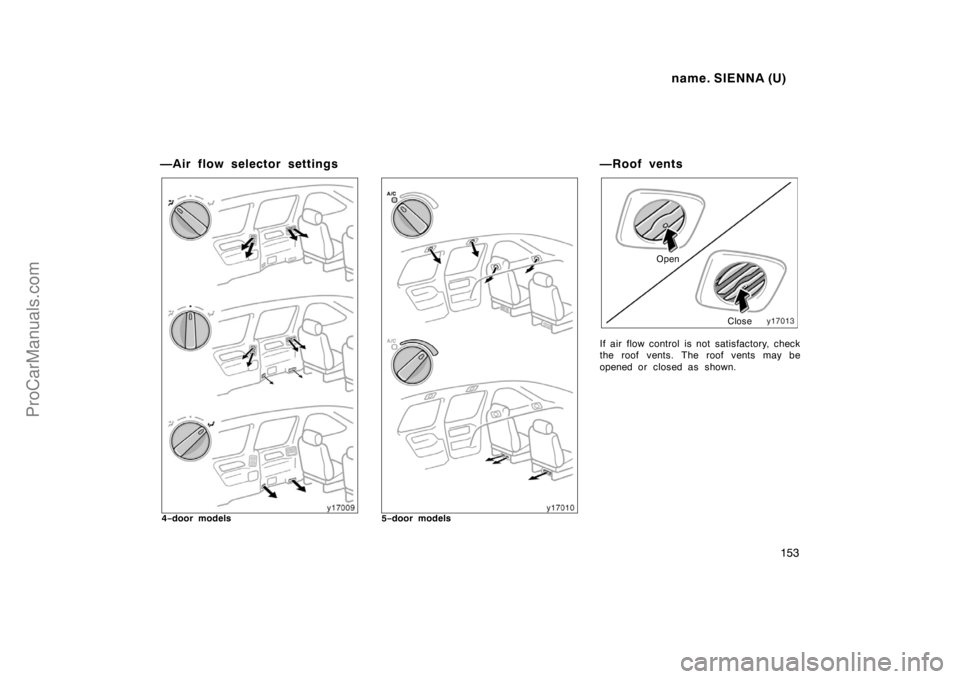 TOYOTA SIENNA 1998  Owners Manual name. SIENNA (U)
153
—Air flow selector settings
4−door models5−door models
—Roof vents
Open
Close
If air flow control is not satisfactory, check
the roof vents. The roof vents may be
opened o