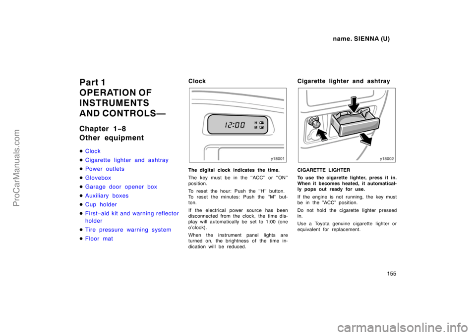 TOYOTA SIENNA 1998  Owners Manual name. SIENNA (U)
155
Part 1
OPERATION OF
INSTRUMENTS
AND CONTROLS—
Chapter 1−8
Other equipment
Clock
Cigarette lighter and ashtray
P ower out let s
Glovebox
Garage door opener box
Auxiliary 