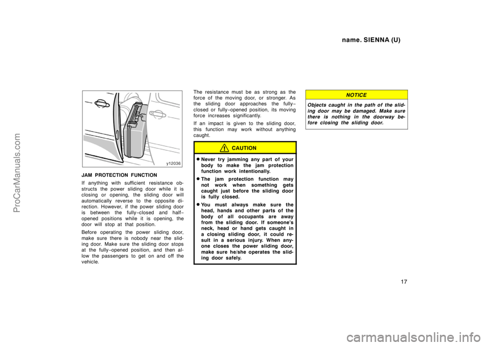 TOYOTA SIENNA 1998 User Guide name. SIENNA (U)
17
JAM PROTECTION FUNCTION
If anything with sufficient resistance ob-
structs the power sliding door while it is
closing or opening, the sliding door will
automatically reverse to th TOYOTA SIENNA 1998 User Guide name. SIENNA (U)
17
JAM PROTECTION FUNCTION
If anything with sufficient resistance ob-
structs the power sliding door while it is
closing or opening, the sliding door will
automatically reverse to th