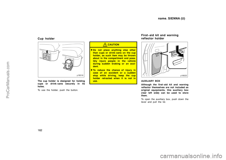 TOYOTA SIENNA 1998  Owners Manual name. SIENNA (U)
162
Cup holder
The cup holder is designed for holding
cups or drink−cans securely in its
holes.
To use the holder, push the button.
CAUTION
Do not place anything else other
than cu