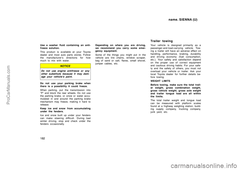 TOYOTA SIENNA 1998  Owners Manual name. SIENNA (U)
182
Use a washer fluid containing an anti-
freeze solution.
This product is available at your Toyota
dealer and most auto parts stores. Follow
the manufacturer ’s directions for how