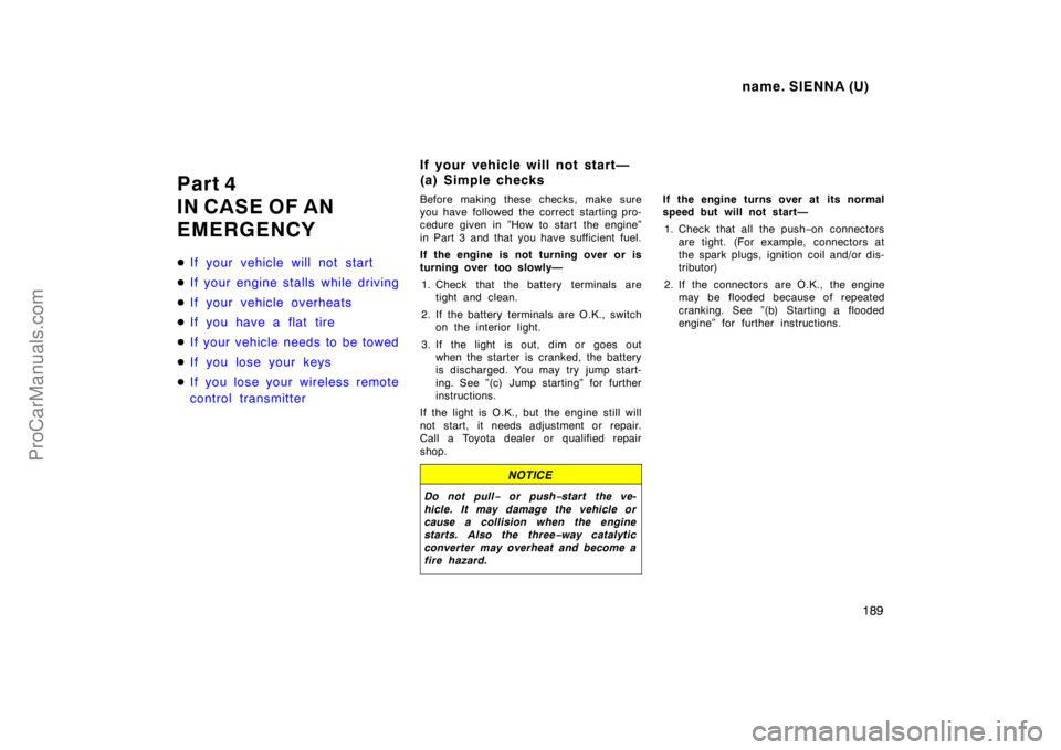 TOYOTA SIENNA 1998  Owners Manual name. SIENNA (U)
189
Part 4
IN CASE OF AN
EMERGENCY
If your vehicle will not start
If your engine stalls while driving
If your vehicle overheats
If you have a flat tire
If your vehicle needs to b