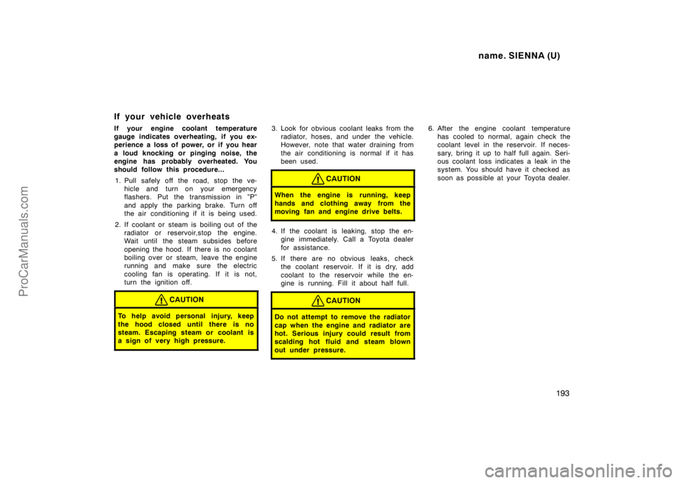 TOYOTA SIENNA 1998  Owners Manual name. SIENNA (U)
193
If your vehicle overheats
If your engine coolant temperature
gauge indicates overheating, if you ex-
perience a loss of power, or if you hear
a loud knocking or pinging noise, the