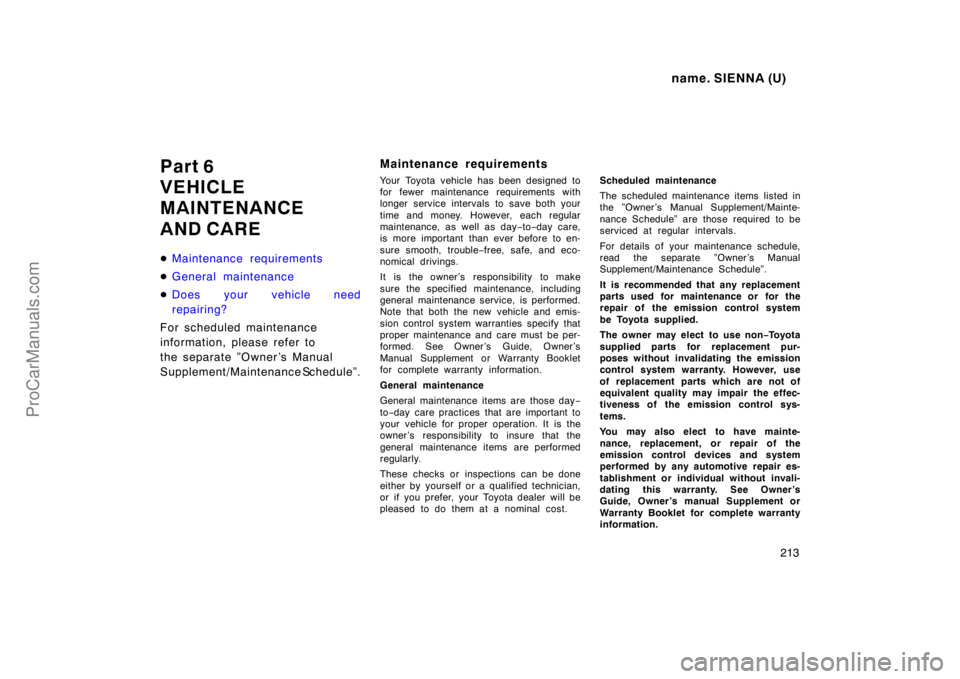 TOYOTA SIENNA 1998  Owners Manual name. SIENNA (U)
213
Part 6
VEHICLE
MAINTENANCE 
AND CARE
Maintenance requirements
General maintenance
Does your vehicle need
repairing?
For scheduled maintenance 
information, please refer to 
the