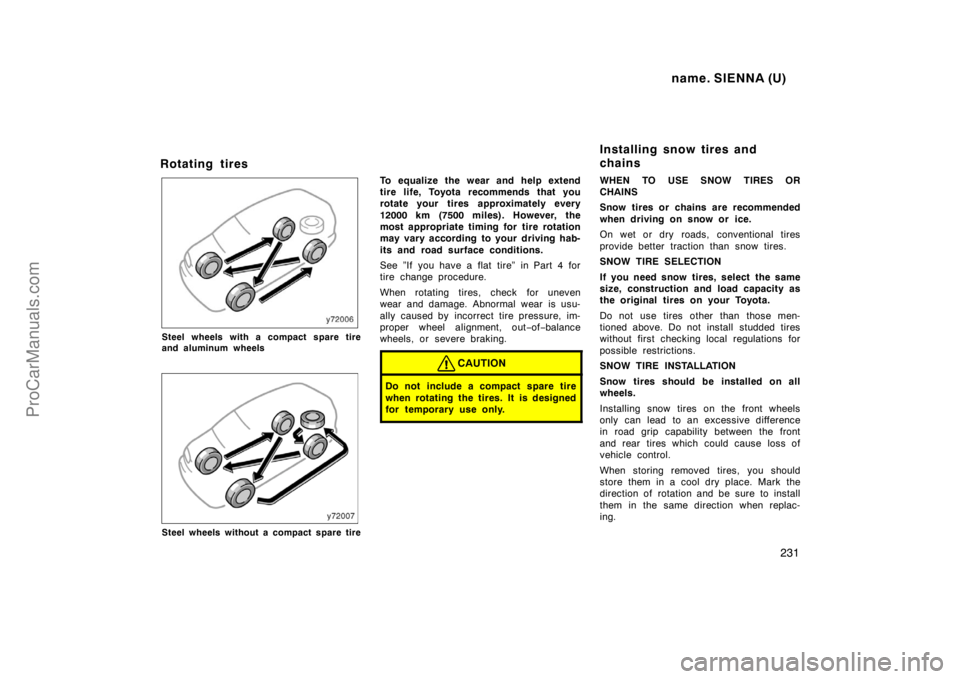 TOYOTA SIENNA 1998  Owners Manual name. SIENNA (U)
231
Rotating tires
Steel wheels with a compact spare tire
and aluminum wheels
Steel wheels without a compact spare tire
To equalize the wear and help extend
tire life, Toyota recommen