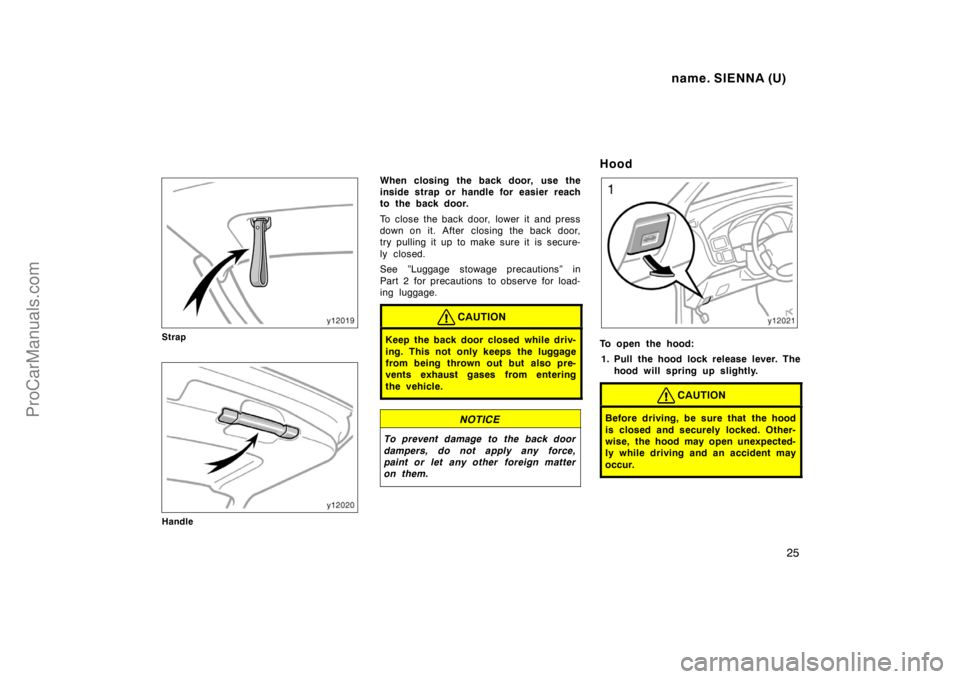 TOYOTA SIENNA 1998  Owners Manual name. SIENNA (U)
25
Strap
Handle
When closing the back door,  use the
inside strap or handle for easier reach
to the back door.
To close the back door,  lower it  and press
down on it. After  closing 