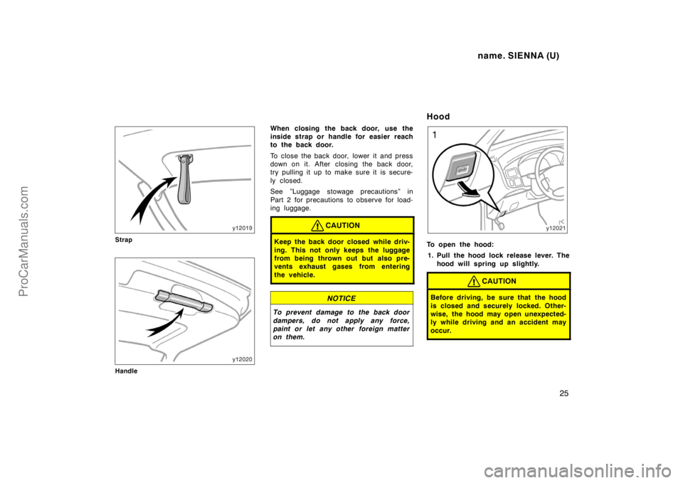 TOYOTA SIENNA 1998 Owners Manual name. SIENNA (U)
25
Strap
Handle
When closing the back door,  use the
inside strap or handle for easier reach
to the back door.
To close the back door,  lower it  and press
down on it. After  closing 
