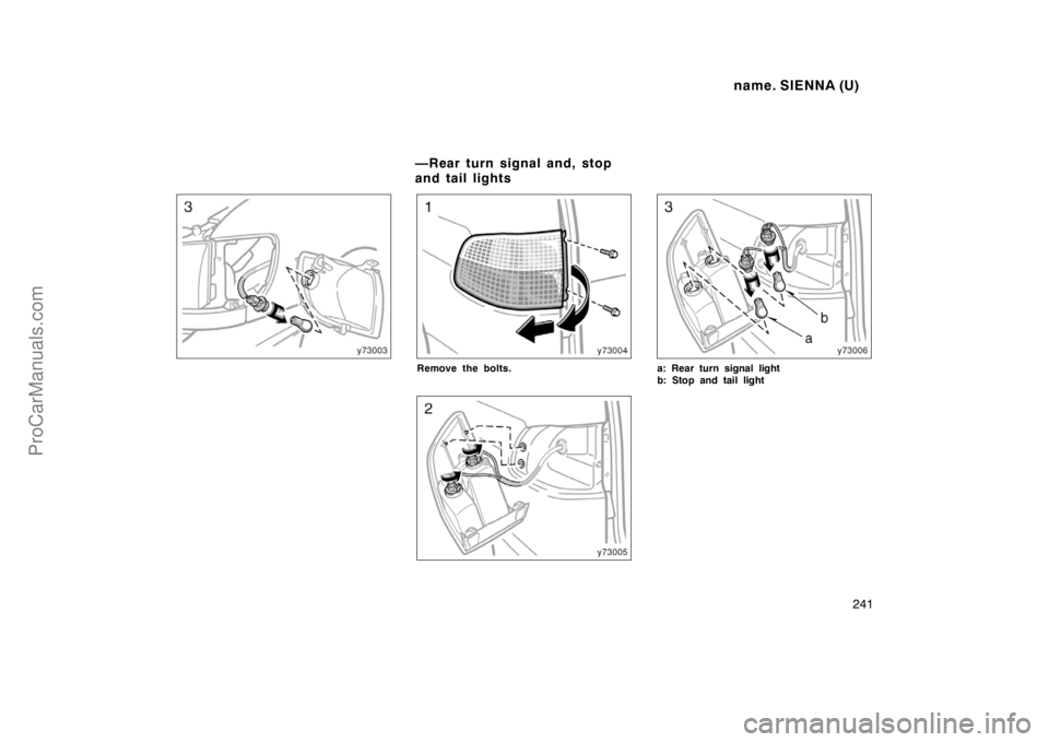 TOYOTA SIENNA 1998  Owners Manual name. SIENNA (U)
241
Remove the bolts.a: Rear turn signal light 
b: Stop and tail light
—Rear turn signal and, stop
and tail lights
ProCarManuals.com 
