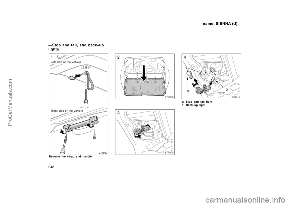 TOYOTA SIENNA 1998  Owners Manual name. SIENNA (U)
242
Left side of the vehicle
Right side of the vehicle
Remove the strap and handle.
a: Stop and tail light
b: Back−up light
—Stop and tail, and back−up
lights
ProCarManuals.com 