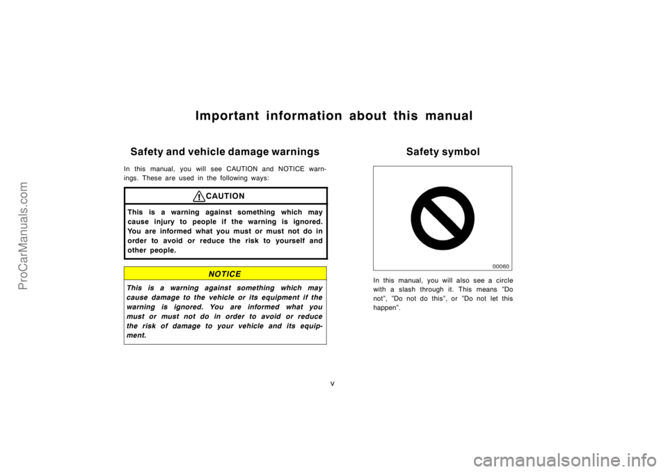 TOYOTA SIENNA 1998  Owners Manual v
Important information about this manual
Safety and vehicle damage warnings
In this manual, you will see CAUTION and NOTICE warn-
ings. These are used in the following ways:
CAUTION
This is a warning