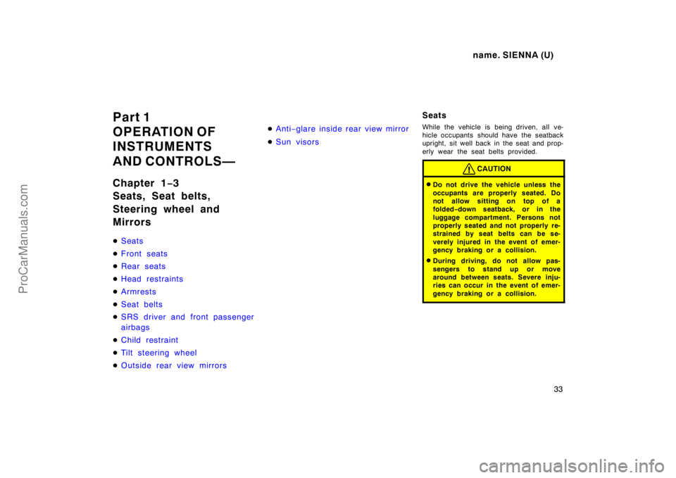 TOYOTA SIENNA 1998  Owners Manual name. SIENNA (U)
33
Part 1
OPERATION OF
INSTRUMENTS
AND CONTROLS—
Chapter 1−3
Seats, Seat belts,
Steering wheel and
Mirrors
Seats
Front seats
Rear seats
Head restraints
Armrests
Seat belts
