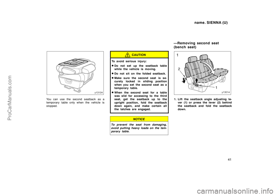 TOYOTA SIENNA 1998 Service Manual name. SIENNA (U)
41
You can use the second seatback as a
temporary table only when the vehicle is
stopped.
CAUTION
To avoid serious injury:
Do not set up the seatback table
while the vehicle is movin