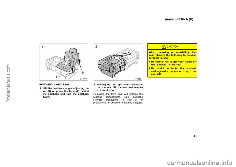 TOYOTA SIENNA 1998 Service Manual name. SIENNA (U)
49
REMOVING THIRD SEAT
1. Lift  the seatback angle adjusting le-
ver (1) or press the lever (2) behind
the seatback and fold the seatback
down.2. Holding up the right side handle un-
