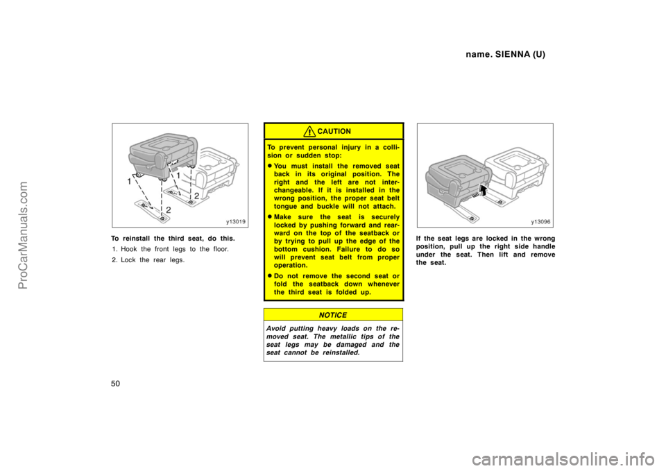 TOYOTA SIENNA 1998 Service Manual name. SIENNA (U)
50
To reinstall the third seat, do this.
1. Hook the front legs to the floor.
2. Lock the rear legs.
CAUTION
To prevent personal  injury in a colli-
sion or sudden stop:
You must ins