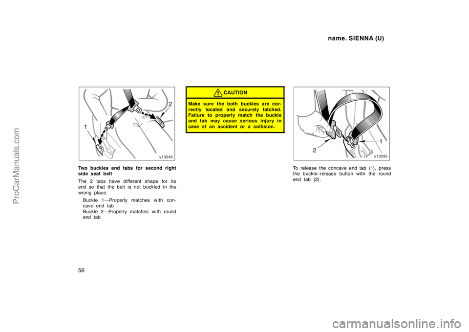 TOYOTA SIENNA 1998 Workshop Manual name. SIENNA (U)
56
Two buckles and tabs for second right
side seat belt
The 2 tabs have different shape for its
end so that the belt is not buckled in the
wrong place.
Buckle 1—Properly matches wit