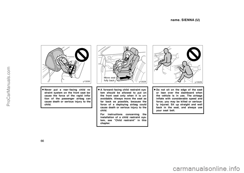 TOYOTA SIENNA 1998 Repair Manual name. SIENNA (U)
66
Never put a rear−facing child re-
straint system on the front seat be-
cause the force of the rapid infla-
tion of the passenger  airbag can
cause death or serious injury to the
