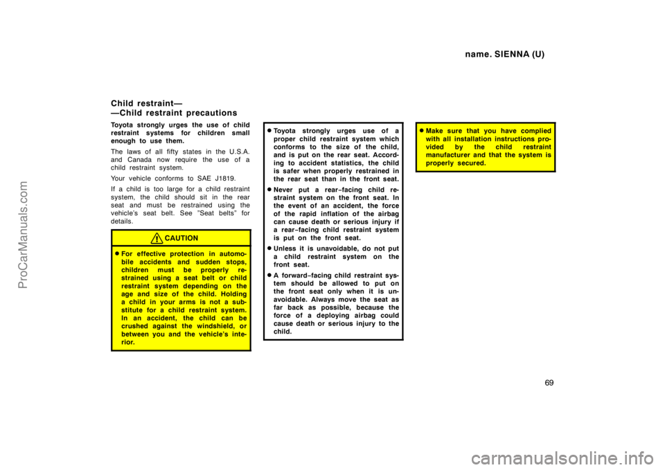 TOYOTA SIENNA 1998 Repair Manual name. SIENNA (U)
69
Toyota strongly urges the use of child
restraint systems for children small
enough to use them.
The laws of all fifty states in the U.S.A.
and Canada now require  the use of a
chil