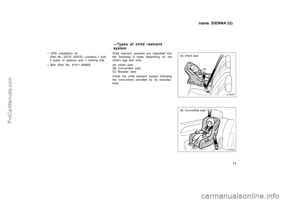 TOYOTA SIENNA 1998 Manual PDF name. SIENNA (U)
71
∗ CRS installation kit
(Part No. 04731−22012)—contains 1 bolt,
3 types of spacers and 1 locking clip.
∗ Bolt (Part No. 91511−60830)Child restraint systems are classified 