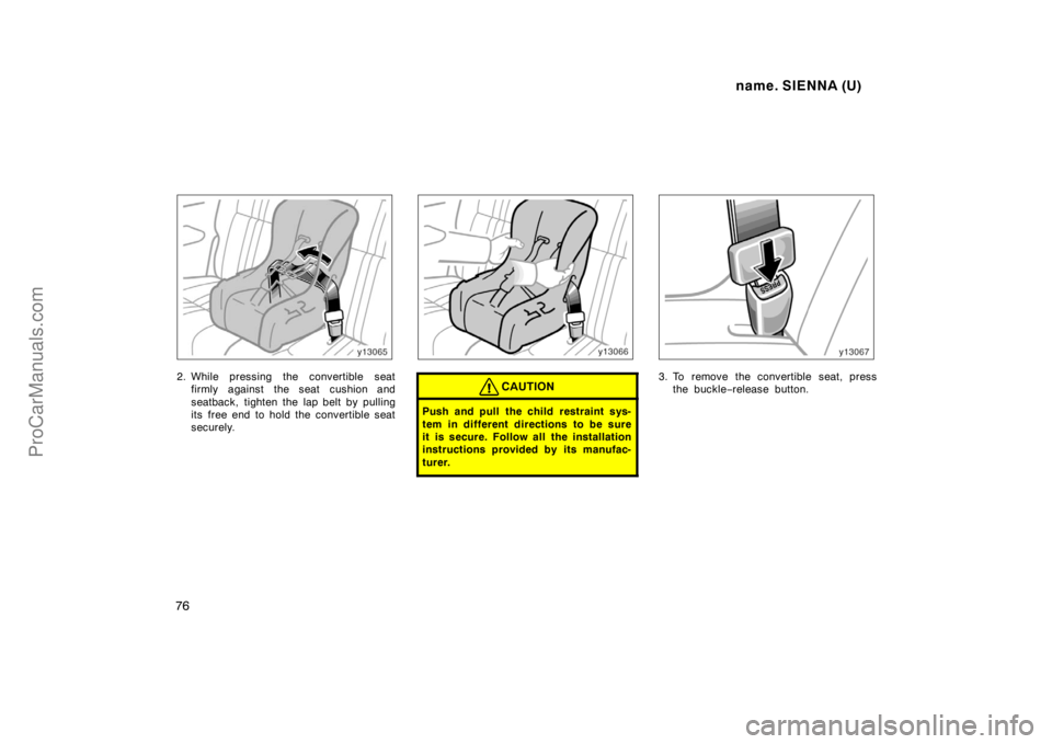 TOYOTA SIENNA 1998 Manual PDF name. SIENNA (U)
76
2. While pressing the convertible seat
firmly against the seat cushion and
seatback, tighten the lap belt by pulling
its  free end to hold the convertible seat
securely.CAUTION
Pus