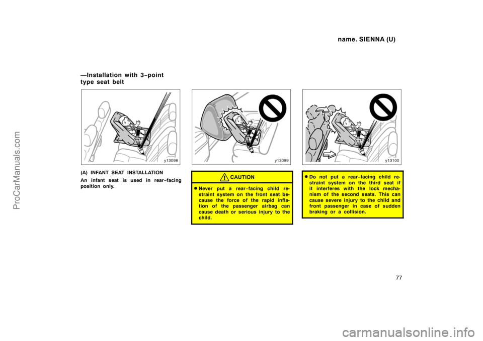 TOYOTA SIENNA 1998 Manual PDF name. SIENNA (U)
77
(A) INFANT SEAT INSTALLATION
An infant seat is used in rear−facing
position only.CAUTION
Never put a rear−facing child re-
straint system on the front seat be-
cause the force