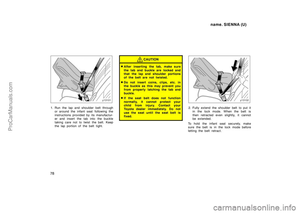 TOYOTA SIENNA 1998 Manual PDF name. SIENNA (U)
78
1. Run the lap and shoulder belt through
or around the infant seat  following the
instructions provided by its manufactur-
er and insert the tab into the buckle
taking care not to 