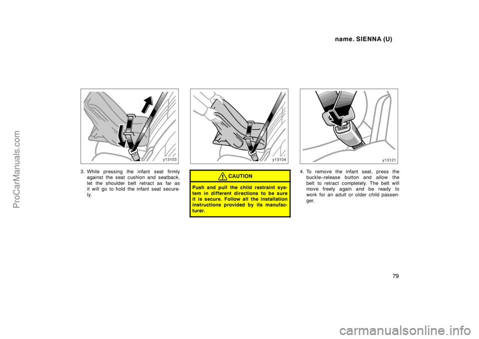 TOYOTA SIENNA 1998 Manual PDF name. SIENNA (U)
79
3. While pressing the infant  seat firmly
against the seat cushion and seatback,
let the shoulder belt retract as far as
it will go to hold the infant seat secure-
ly.CAUTION
Push 