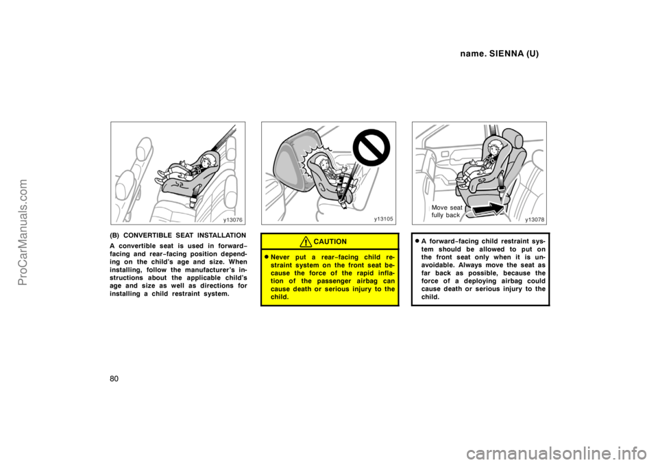 TOYOTA SIENNA 1998 Manual PDF name. SIENNA (U)
80
(B) CONVERTIBLE SEAT INSTALLATION
A convertible seat is used in forward−
facing and rear−facing position depend-
ing on the child’s age and size. When
installing, follow the 
