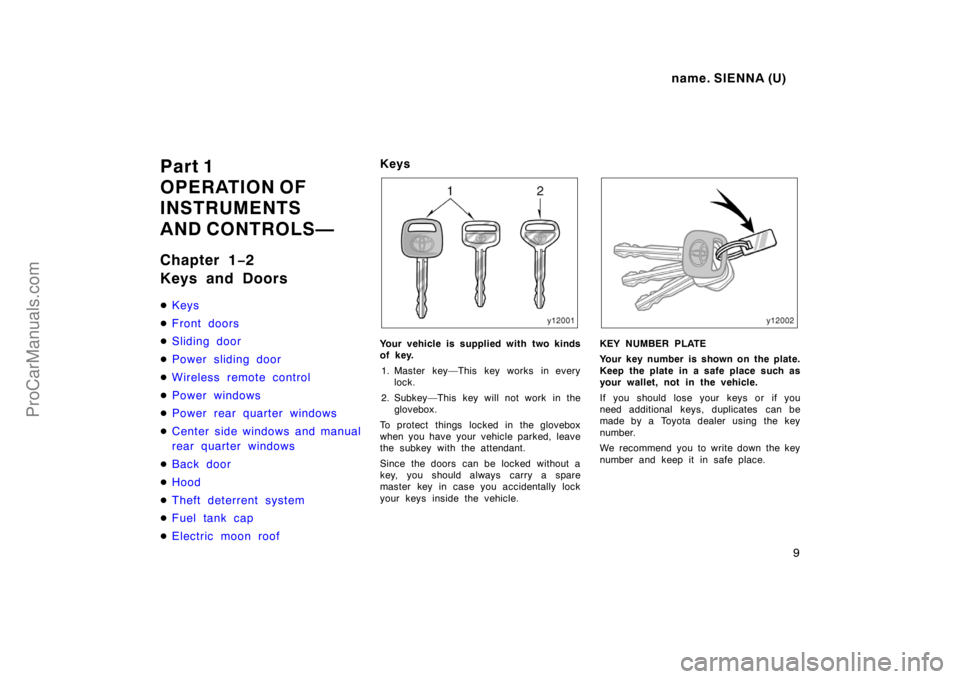 TOYOTA SIENNA 1998  Owners Manual name. SIENNA (U)
9
Part 1
OPERATION OF
INSTRUMENTS
AND CONTROLS—
Chapter 1−2
Keys and Doors
Keys
Front doors
Sliding door
Power sliding door
Wireless remote control
Power windows
Power rear