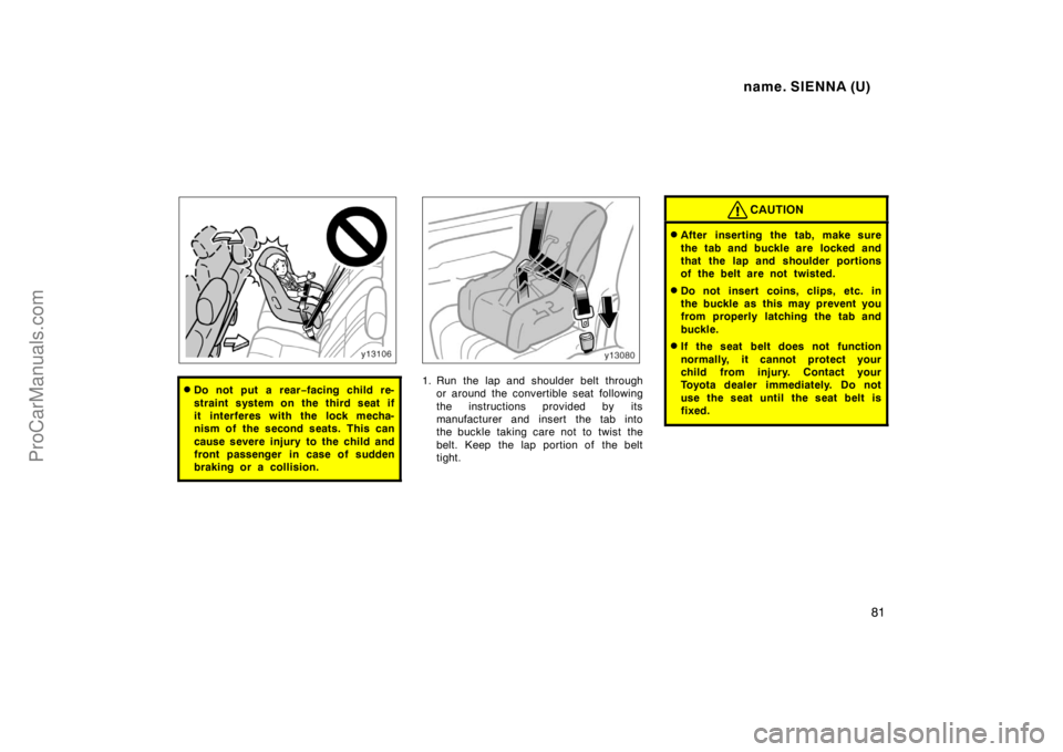 TOYOTA SIENNA 1998 Manual Online name. SIENNA (U)
81
Do not put a rear−facing child re-
straint system on the third seat if
it interferes with the lock mecha-
nism of  the second seats. This can
cause severe injury to the child an