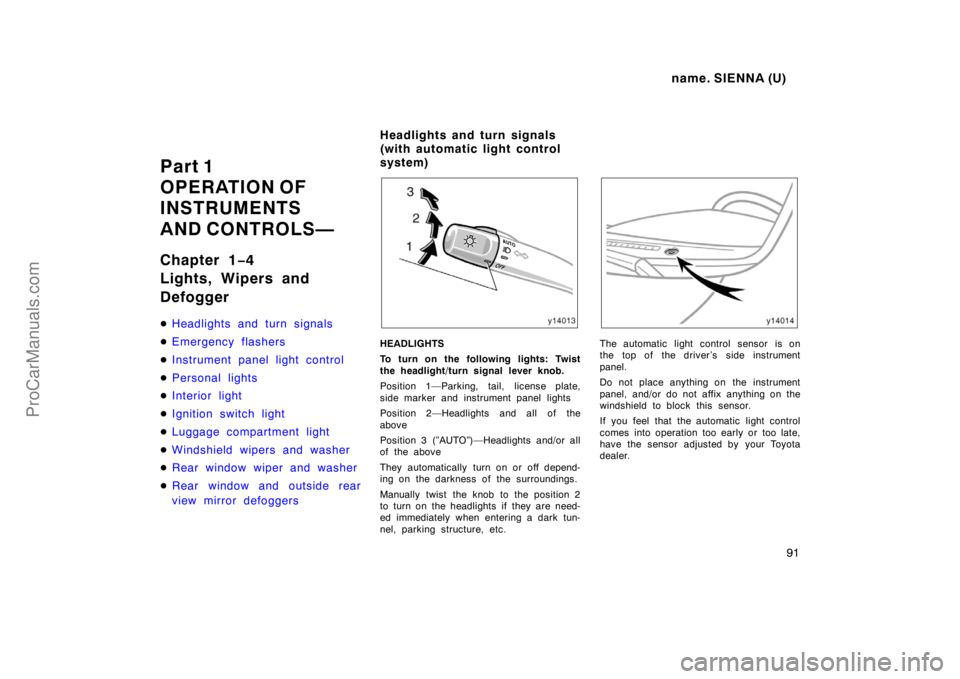 TOYOTA SIENNA 1998  Owners Manual name. SIENNA (U)
91
Part 1
OPERATION OF
INSTRUMENTS
AND CONTROLS—
Chapter 1−4
Lights, Wipers and
Defogger
Headlights and turn signals
Emergency flashers
Instrument panel light control
Personal