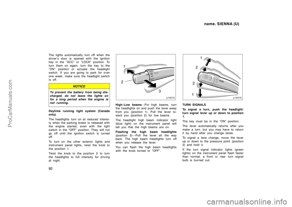 TOYOTA SIENNA 1998  Owners Manual name. SIENNA (U)
92
The lights automatically turn off when the
driver ’s door is opened with the ignition
key in the ”ACC” or ”LOCK” position. To
turn them on again, turn the key  to the
”