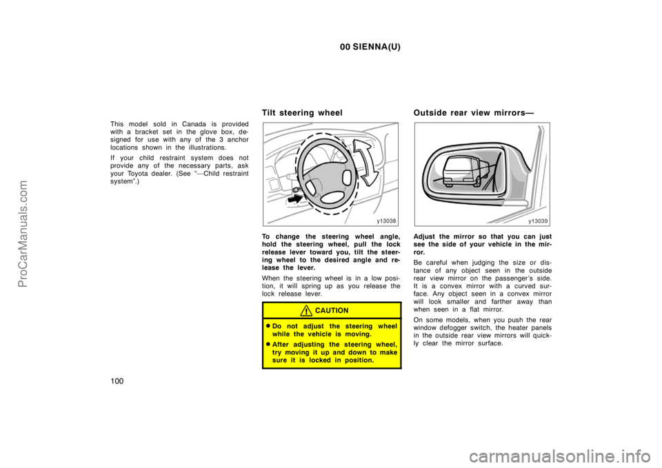 TOYOTA SIENNA 2000  Owners Manual 00 SIENNA(U)
100
This model sold in Canada is provided
with a bracket set in the glove box, de-
signed for use with any of the 3 anchor
locations shown in the illustrations.
If your child restraint sy