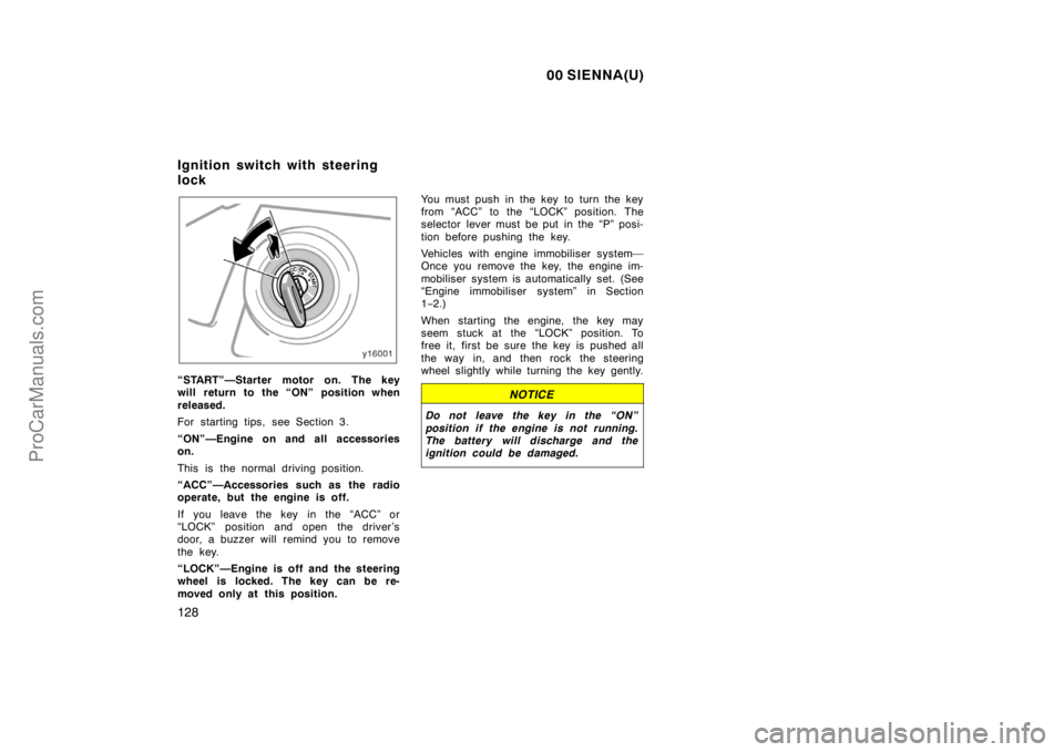 TOYOTA SIENNA 2000 Owners Manual 00 SIENNA(U)
128
“START”—Starter motor on. The key
will return to the “ON” position when
released.
For starting tips, see Section 3.
“ON”—Engine on and all accessories
on.
This is the TOYOTA SIENNA 2000 Owners Manual 00 SIENNA(U)
128
“START”—Starter motor on. The key
will return to the “ON” position when
released.
For starting tips, see Section 3.
“ON”—Engine on and all accessories
on.
This is the