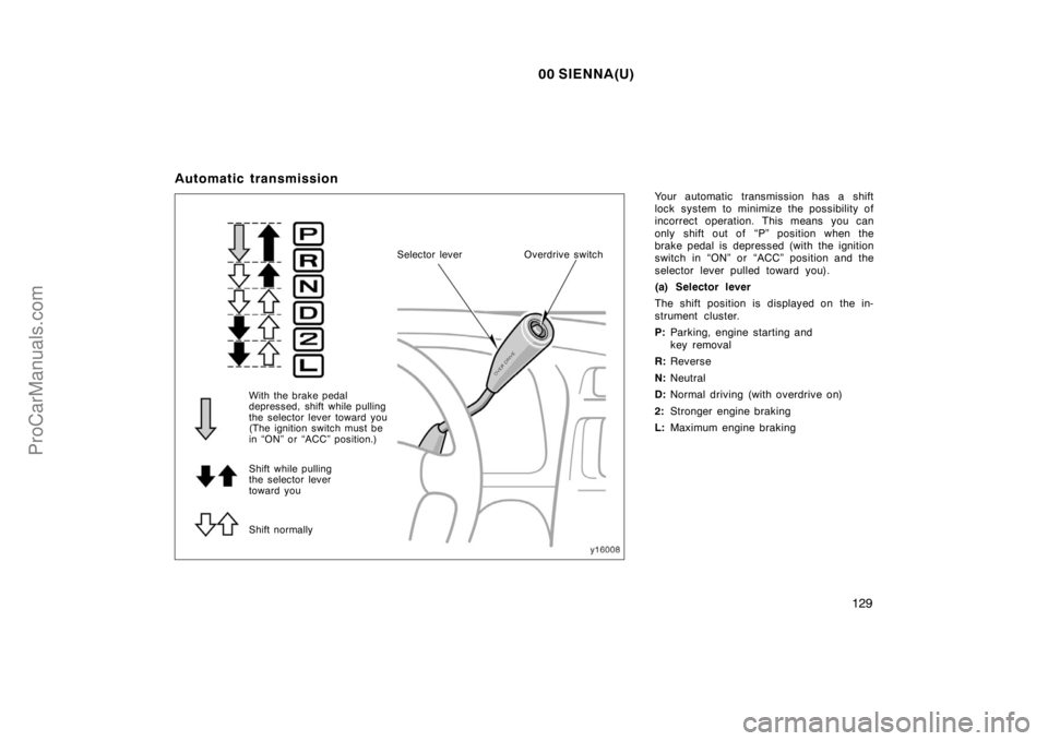TOYOTA SIENNA 2000 Owners Manual 00 SIENNA(U)
129
Automatic transmission
Your automatic transmission has a shift
lock system to minimize the possibility of
incorrect operation. This means you can
only shift out of “P” position w TOYOTA SIENNA 2000 Owners Manual 00 SIENNA(U)
129
Automatic transmission
Your automatic transmission has a shift
lock system to minimize the possibility of
incorrect operation. This means you can
only shift out of “P” position w
