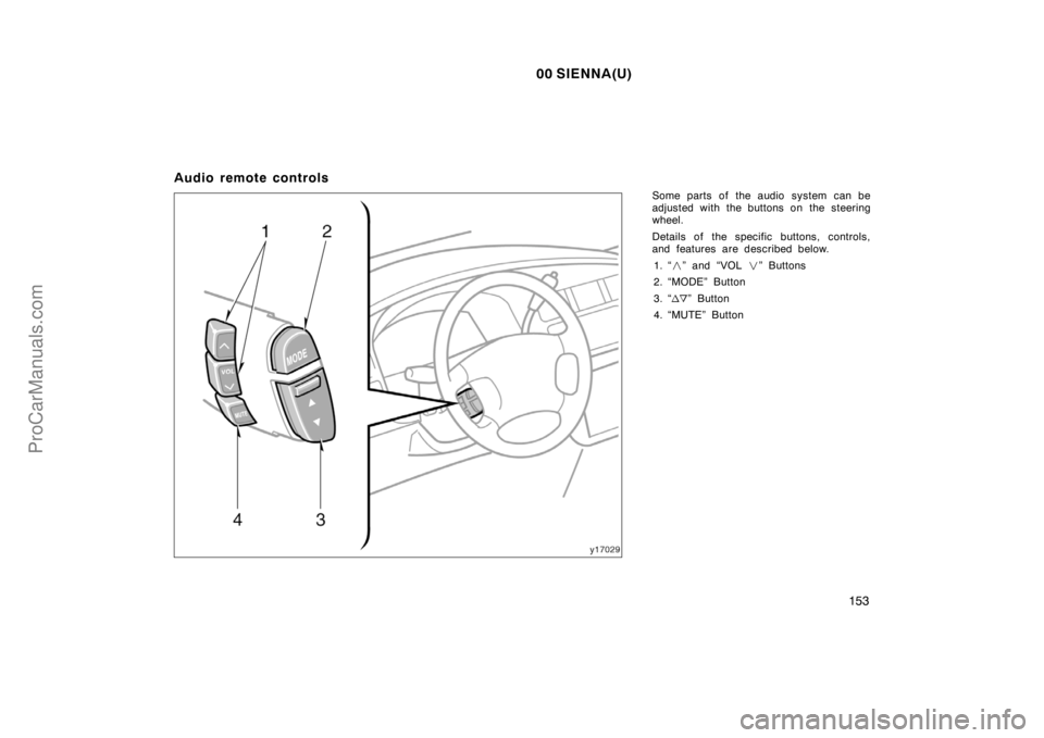 TOYOTA SIENNA 2000  Owners Manual 00 SIENNA(U)
153
Audio remote controls
Some parts of the audio system can be
adjusted with the buttons on the steering
wheel.
Details of  the specific buttons, controls,
and features are described bel