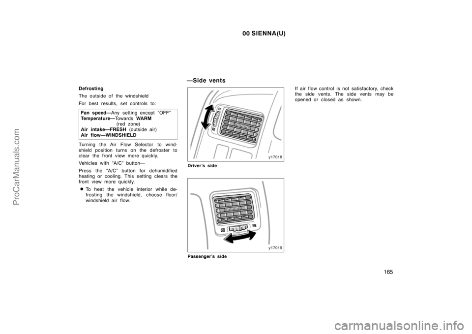TOYOTA SIENNA 2000  Owners Manual 00 SIENNA(U)
165
Defrosting
The outside of the windshield
For best results, set controls to:
Fan speed—Any setting except “OFF”
Temperature—To w a r d s WARM
(red zone)
Air intake—FRESH (out