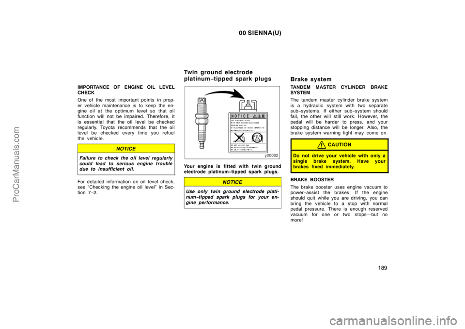 TOYOTA SIENNA 2000  Owners Manual 00 SIENNA(U)
189
IMPORTANCE OF ENGINE OIL LEVEL
CHECK
One of  the most  important points  in prop-
er vehicle maintenance is to keep the en-
gine oil at the optimum level so that oil
function will not