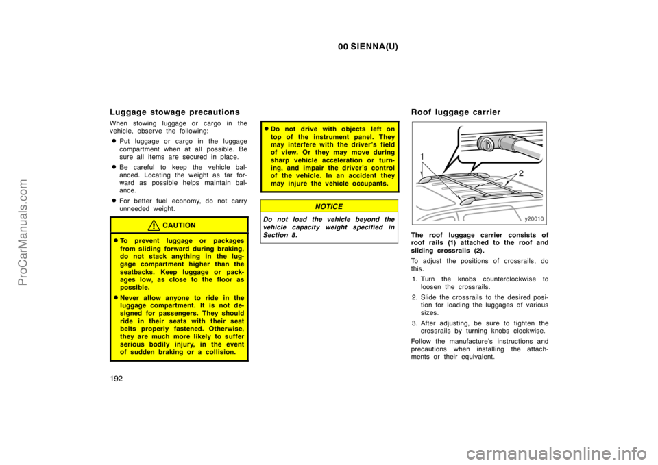 TOYOTA SIENNA 2000  Owners Manual 00 SIENNA(U)
192
Luggage stowage precautions
When stowing luggage or cargo in the
vehicle, observe the following:
Put luggage or cargo in the luggage
compartment when at all possible. Be
sure all ite