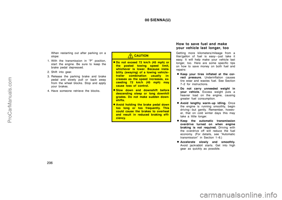 TOYOTA SIENNA 2000  Owners Manual 00 SIENNA(U)
206
When restarting out after parking on a
slope:
1. With the transmission in “P” position,
start the engine. Be sure to keep the
brake pedal depressed.
2. Shift into gear.
3. Release