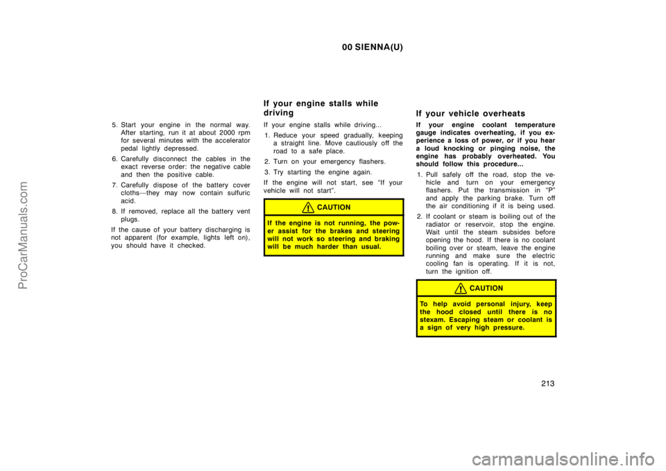 TOYOTA SIENNA 2000  Owners Manual 00 SIENNA(U)
213
5. Start your engine in the normal way.
After starting, run it at about 2000 rpm
for several minutes with the accelerator
pedal lightly depressed.
6. Carefully disconnect the cables i