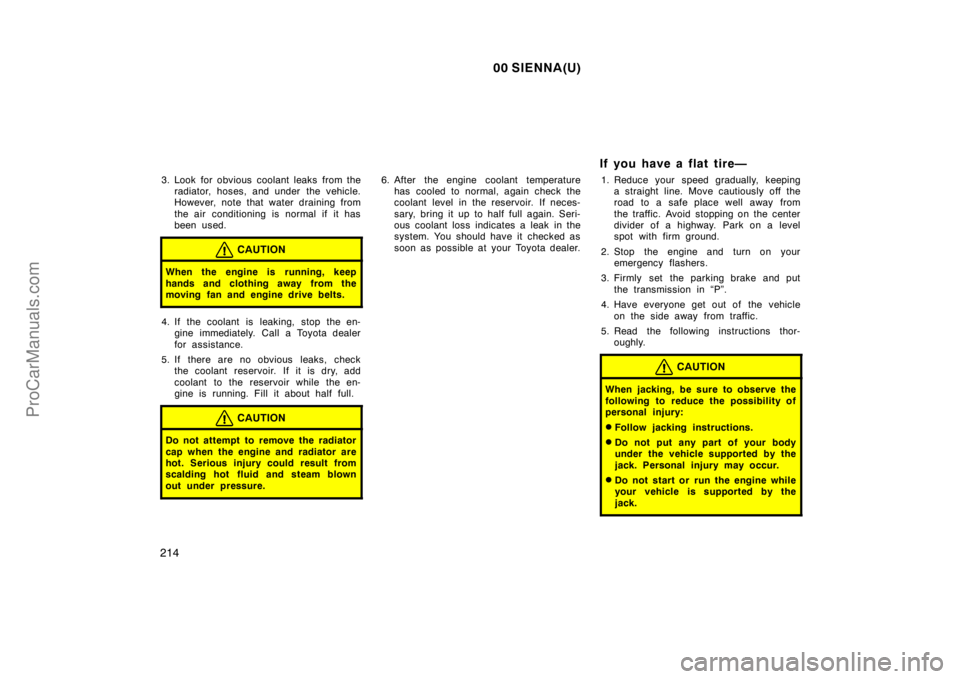 TOYOTA SIENNA 2000  Owners Manual 00 SIENNA(U)
214
3. Look for obvious coolant leaks from the
radiator, hoses, and under  the vehicle.
However, note that water draining from
the air conditioning is normal if it has
been used.
CAUTION
