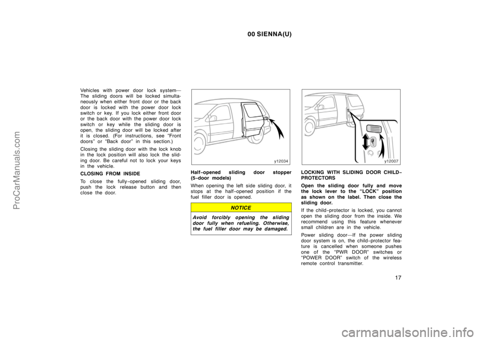 TOYOTA SIENNA 2000 Owners Manual 00 SIENNA(U)
17
Vehicles with power door  lock system—
The sliding doors will be locked simulta-
neously when either front door or the back
door is locked with the power door lock
switch or key. If 