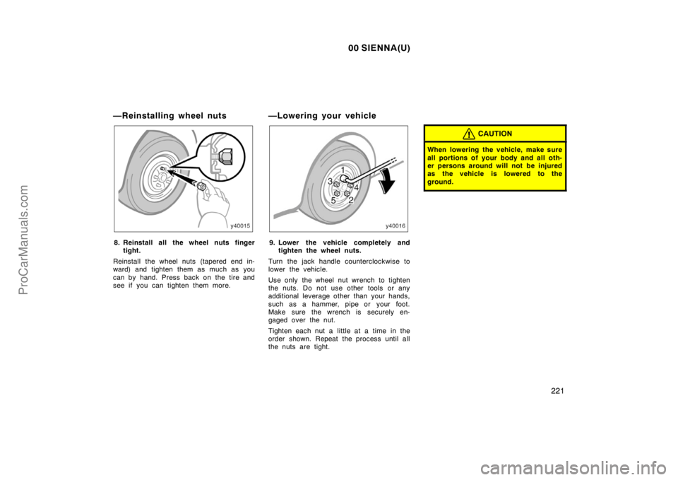 TOYOTA SIENNA 2000  Owners Manual 00 SIENNA(U)
221
—Reinstalling wheel nuts
8. Reinstall all the wheel nuts finger
tight.
Reinstall the wheel nuts (tapered end in-
ward) and tighten them as much as you
can by hand. Press back on the