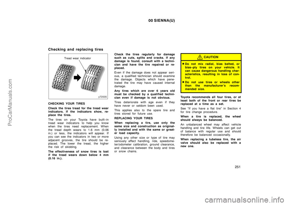 TOYOTA SIENNA 2000  Owners Manual 00 SIENNA(U)
251
Checking and replacing tires
Tread wear indicator
CHECKING YOUR TIRES
Check the tires tread for the tread wear
indicators. If the indicators show, re-
place the tires.
The tires on yo