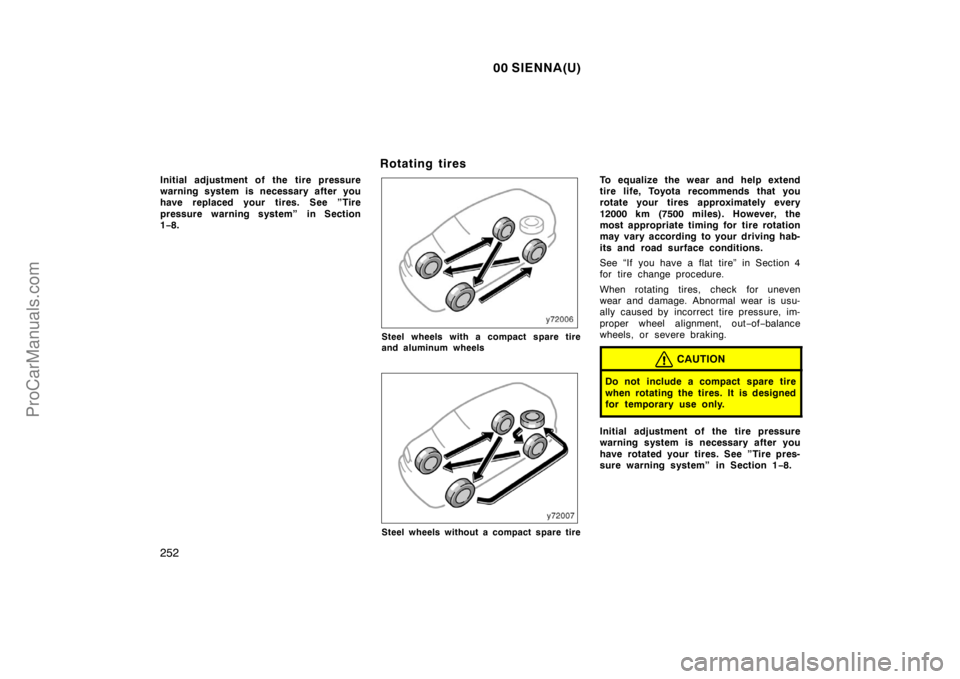 TOYOTA SIENNA 2000  Owners Manual 00 SIENNA(U)
252
Initial adjustment of the tire pressure
warning system is necessary after you
have replaced your tires. See ”Tire
pressure warning system” in Section
1−8.
Rotating tires
Steel w