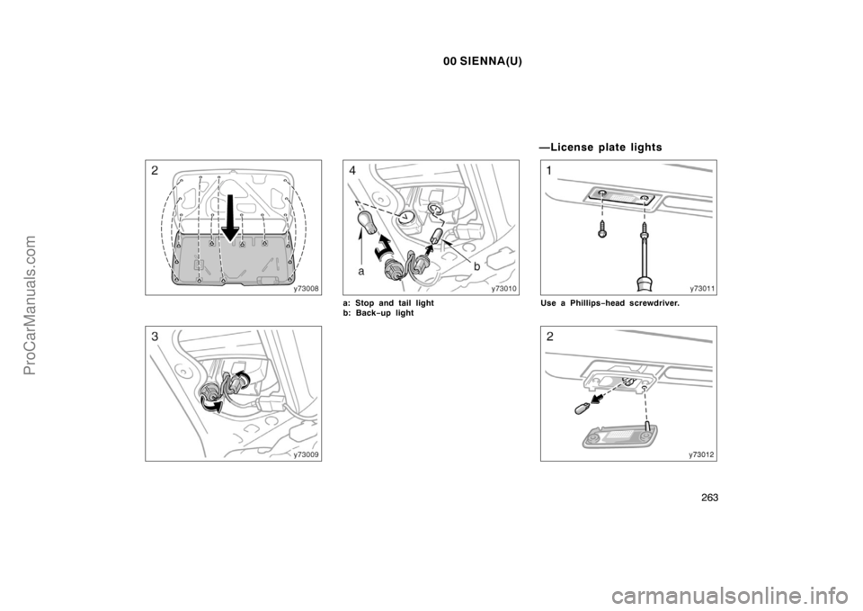TOYOTA SIENNA 2000  Owners Manual 00 SIENNA(U)
263
a: Stop and tail light
b: Back−up light
—License plate lights
Use a Phillips−head screwdriver.
ProCarManuals.com 