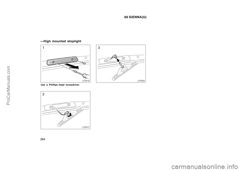 TOYOTA SIENNA 2000  Owners Manual 00 SIENNA(U)
264
—High mounted stoplight
Use a Phillips−head screwdriver.
ProCarManuals.com 